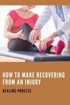 How To Make Recovering From An Injury: Healing Process