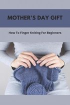 Mother's Day Gift: How To Finger Kniting For Beginners