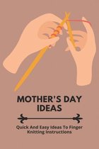 Mother's Day Ideas: Quick And Easy Ideas To Finger Knitting Instructions