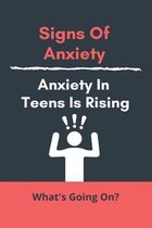 Signs Of Anxiety: Anxiety In Teens Is Rising: What's Going On?