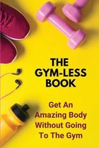 The Gym-Less Book: Get An Amazing Body Without Going To The Gym