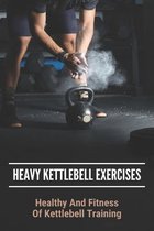 Heavy Kettlebell Exercises: Healthy And Fitness Of Kettlebell Training