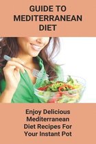 Guide To Mediterranean Diet: Enjoy Delicious Mediterranean Diet Recipes For Your Instant Pot