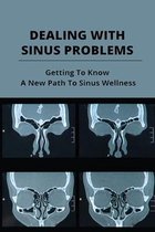 Dealing With Sinus Problems: Getting To Know A New Path To Sinus Wellness