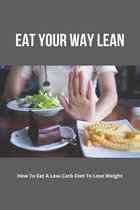 Eat Your Way Lean: How To Eat A Low-Carb Diet To Lose Weight