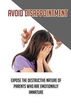 Avoid Disappointment: Expose The Destructive Nature Of Parents Who Are Emotionally Immature