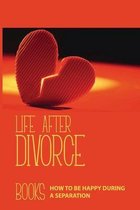 Life After Divorce Books: How To Be Happy During A Separation