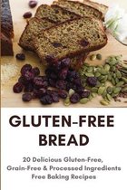 Gluten-Free Bread: 20 Delicious Gluten-Free, Grain-Free & Processed Ingredients Free Baking Recipes