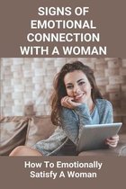 Signs Of Emotional Connection With A Woman: How To Emotionally Satisfy A Woman (New Edition)