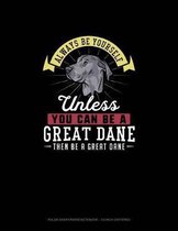 Always Be Yourself Unless You Can Be A Great Dane Then Be A Great Dane