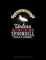 Always Be Yourself Unless You Can Be A Spoonbill Then Be A Spoonbill: Knitting Graph Paper Notebook - 4