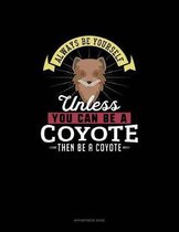 Always Be Yourself Unless You Can Be A Coyote Then Be A Coyote