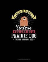 Always Be Yourself Unless You Can Be A Prairie Dog Then Be A Prairie Dog: Storyboard Notebook 16