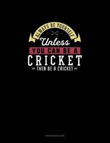 Always Be Yourself Unless You Can Be A Cricket Then Be A Cricket