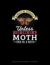 Always Be Yourself Unless You Can Be A Moth Then Be A Moth