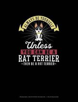Always Be Yourself Unless You Can Be A Rat Terrier Then Be A Rat Terrier