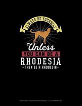 Always Be Yourself Unless You Can Be A Rhodesia Then Be A Rhodesia