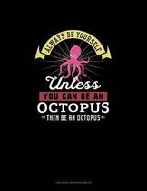Always Be Yourself Unless You Can Be An Octopus Then Be An Octopus