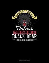 Always Be Yourself Unless You Can Be A Black Bear Then Be A Black Bear