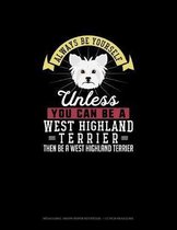 Always Be Yourself Unless You Can Be A West Highland Terrier Then Be A West Highland Terrier
