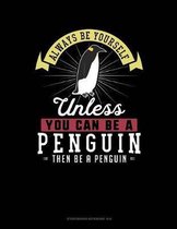 Always Be Yourself Unless You Can Be a Penguin Then Be a Penguin