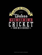 Always Be Yourself Unless You Can Be a Cricket Then Be a Cricket