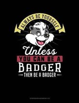 Always Be Yourself Unless You Can Be a Badger Then Be a Badger