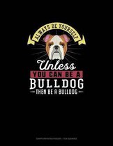 Always Be Yourself Unless You Can Be a Bulldog Then Be a Bulldog