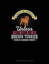 Always Be Yourself Unless You Can Be a Border Terrier Then Be a Border Terrier