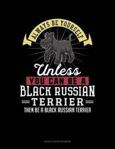 Always Be Yourself Unless You Can Be a Black Russian Terrier Then Be a Black Russian Terrier