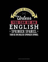 Always Be Yourself Unless You Can Be an English Springer Spaniel Then Be an English Springer Spaniel