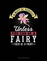 Always Be Yourself Unless You Can Be a Fairy Then Be a Fairy