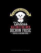 Always Be Yourself Unless You Can Be A Bichon Frise Then Be A Bichon Frise