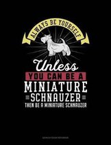 Always Be Yourself Unless You Can Be a Miniature Schnauzer Then Be a Miniature Schnauzer