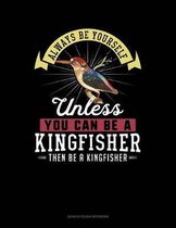 Always Be Yourself Unless You Can Be a Kingfisher Then Be a Kingfisher