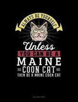 Always Be Yourself Unless You Can Be a Maine Coon Cat Then Be a Maine Coon Cat