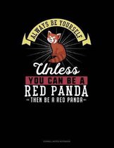 Always Be Yourself Unless You Can Be a Red Panda Then Be a Red Panda