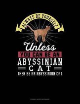 Always Be Yourself Unless You Can Be an Abyssinian Cat Then Be an Abyssinian Cat