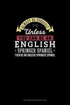 Always Be Yourself Unless You Can Be An English Springer Spaniel Then Be An English Springer Spaniel