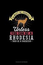Always Be Yourself Unless You Can Be A Rhodesia Then Be A Rhodesia