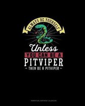 Always Be Yourself Unless You Can Be A Pitviper Then Be A Pitviper