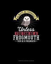 Always Be Yourself Unless You Can Be A Frogmouth Then Be A Frogmouth