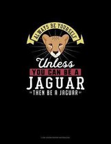 Always Be Yourself Unless You Can Be A Jaguar Then Be A Jaguar