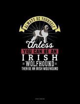 Always Be Yourself Unless You Can Be An Irish Wolfhound Then Be An Irish Wolfhound