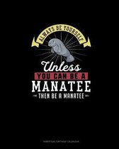Always Be Yourself Unless You Can Be A Manatee Then Be A Manatee
