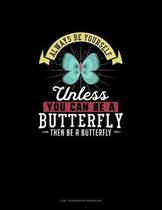 Always Be Yourself Unless You Can Be A Butterfly Then Be A Butterfly