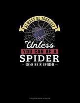 Always Be Yourself Unless You Can Be A Spider Then Be A Spider