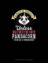 Always Be Yourself Unless You Can Be A Pandacorn Then Be A Pandacorn