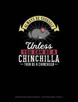 Always Be Yourself Unless You Can Be A Chinchilla Then Be A Chinchilla