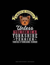 Always Be Yourself Unless You Can Be A Yorkshire Terrier Then Be A Yorkshire Terrier